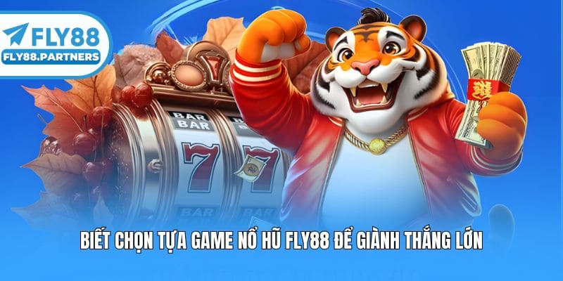 Biết chọn tựa game nổ hũ Fly88 để giành thắng lớn