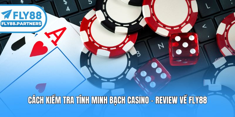 Cách Kiểm Tra Tính Minh Bạch Casino - Review Về Fly88