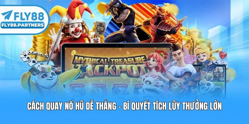 Cách Quay Nổ Hũ Dễ Thắng - Bí Quyết Tích Lũy Thưởng Lớn