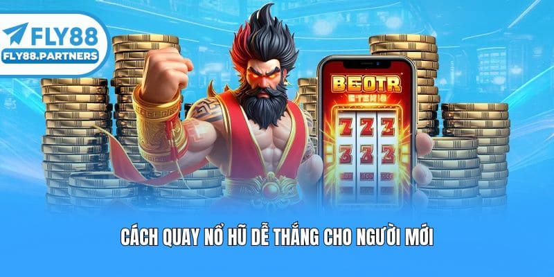 Cách quay nổ hũ dễ thắng cho người mới