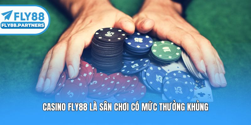 Casino Fly88 là sân chơi có mức thưởng khủng