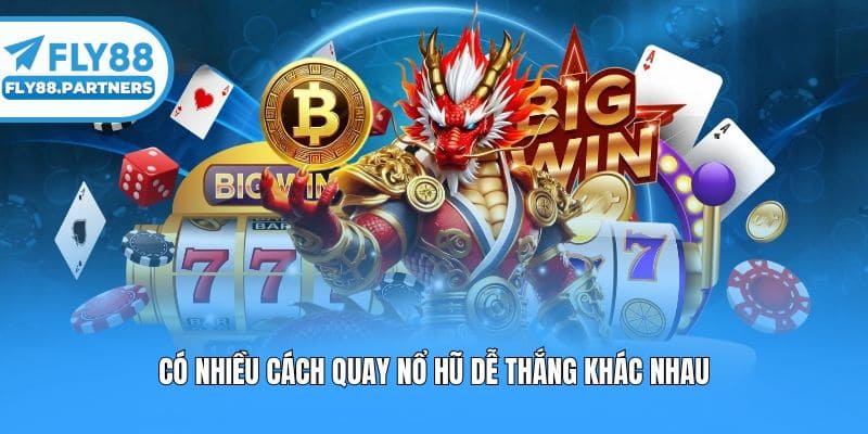 Có nhiều cách quay nổ hũ dễ thắng khác nhau