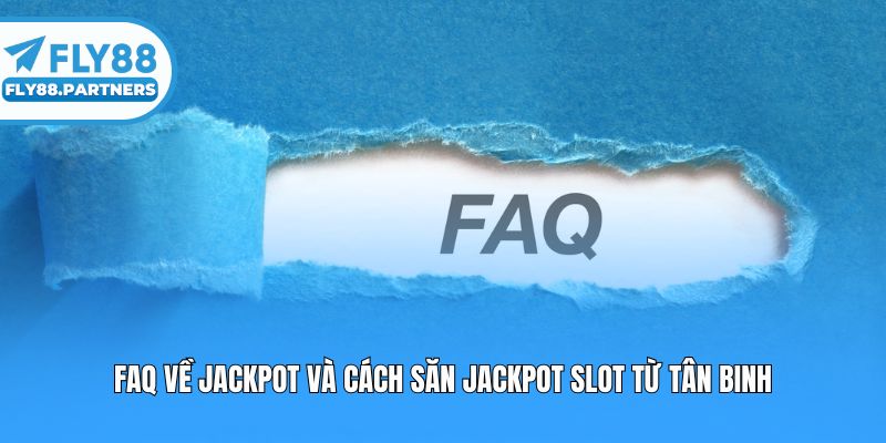 FAQ về jackpot và cách săn jackpot slot từ tân binh