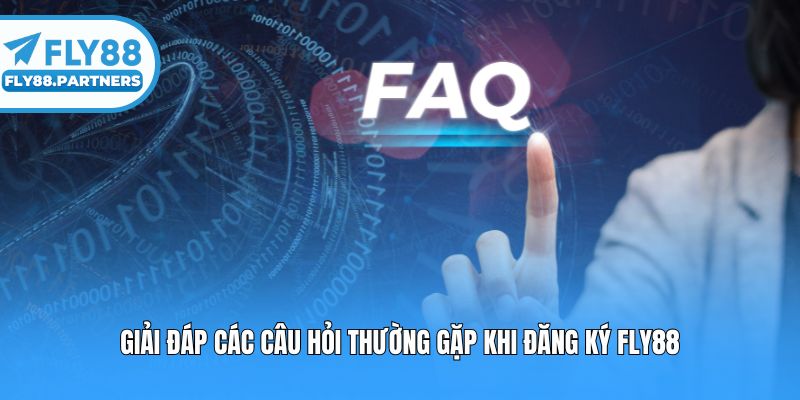 Giải đáp các câu hỏi thường gặp khi đăng ký Fly88