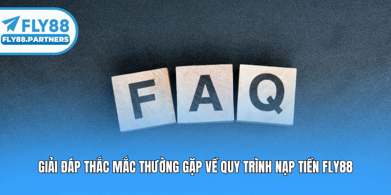 Giải đáp thắc mắc thường gặp về quy trình nạp tiền Fly88