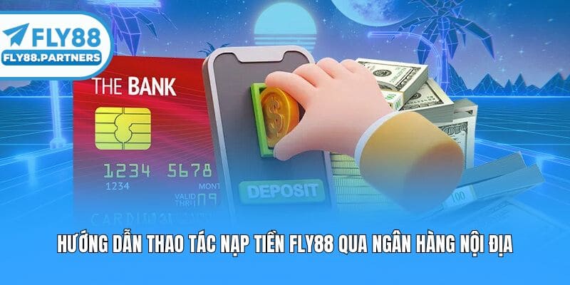 Hướng dẫn thao tác nạp tiền Fly88 qua ngân hàng nội địa