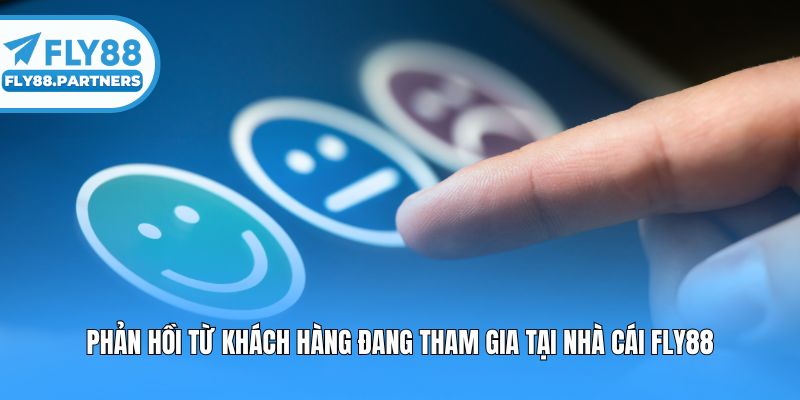 Phản hồi từ khách hàng đang tham gia tại nhà cái fly88