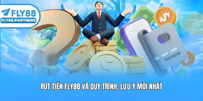 Rút tiền Fly88 và quy trình, lưu ý mới nhất