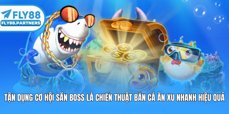 Tận dụng cơ hội săn boss là chiến thuật bắn cá ăn xu nhanh hiệu quả