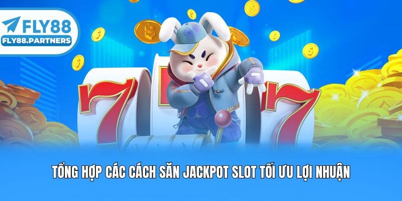 Tổng hợp các cách săn jackpot slot tối ưu lợi nhuận