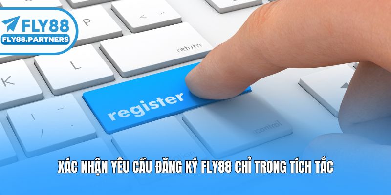 Xác nhận yêu cầu đăng ký Fly88 chỉ trong tích tắc